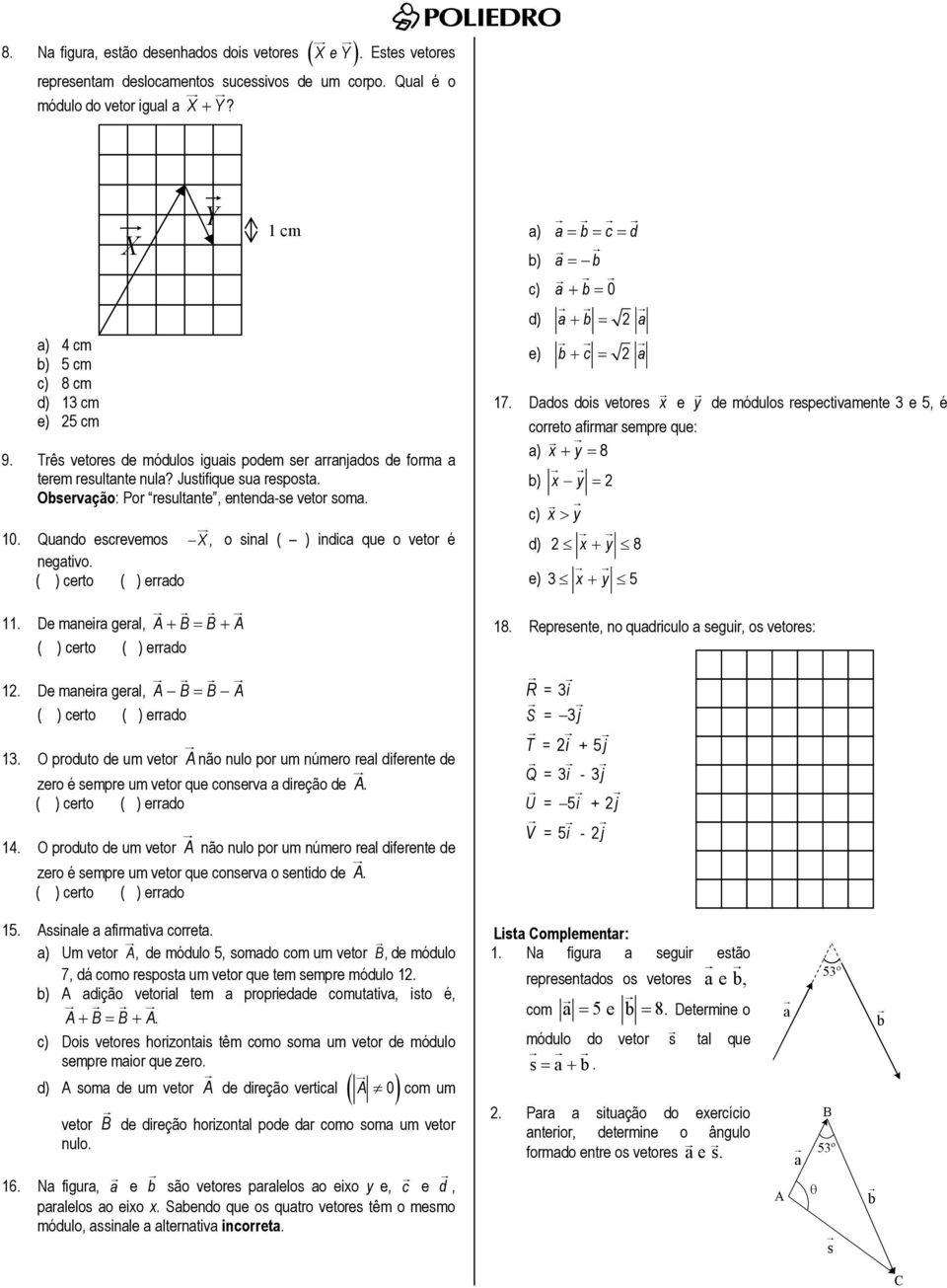 Quando escrevemos, o sinal ( ) indica que o vetor é negativo.. De maneira geral, + = + 2. De maneira geral, = cm.