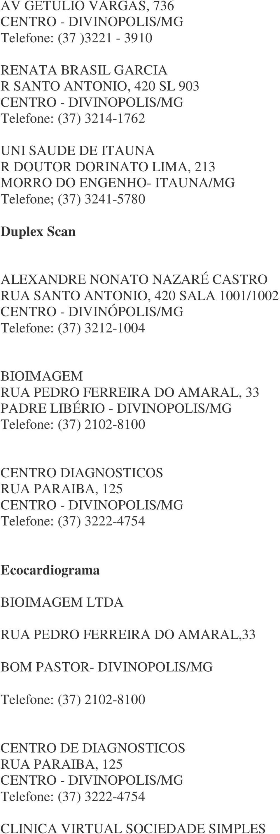 FERREIRA DO AMARAL, 33 PADRE LIBÉRIO - DIVINOPOLIS/MG Telefone: (37) 2102-8100 CENTRO DIAGNOSTICOS RUA PARAIBA, 125 Telefone: (37) 3222-4754 Ecocardiograma BIOIMAGEM LTDA RUA