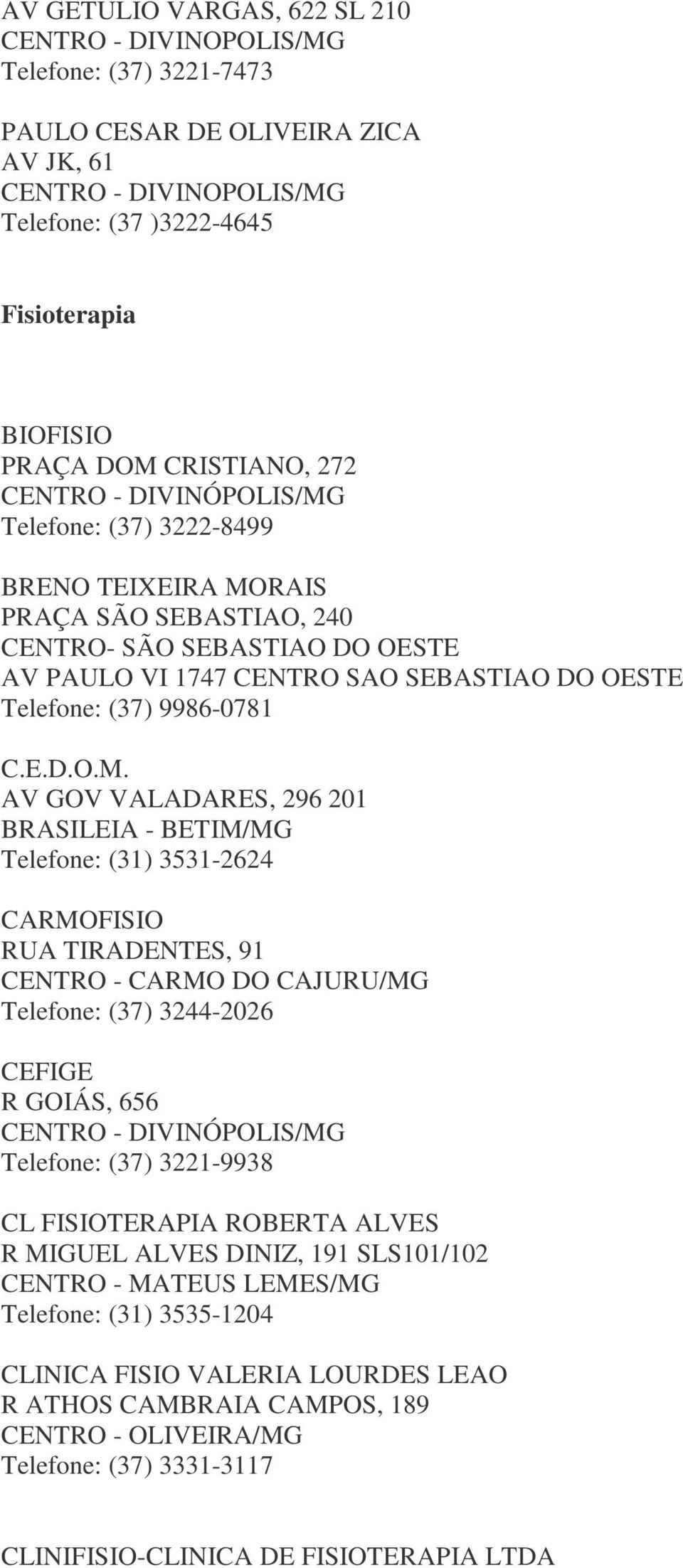 RAIS PRAÇA SÃO SEBASTIAO, 240 CENTRO- SÃO SEBASTIAO DO OESTE AV PAULO VI 1747 CENTRO SAO SEBASTIAO DO OESTE Telefone: (37) 9986-0781 C.E.D.O.M.