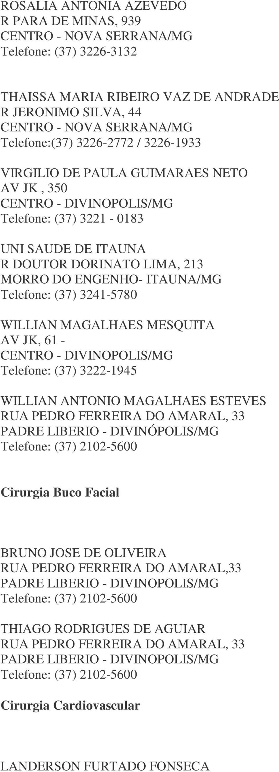 MAGALHAES MESQUITA AV JK, 61 - Telefone: (37) 3222-1945 WILLIAN ANTONIO MAGALHAES ESTEVES RUA PEDRO FERREIRA DO AMARAL, 33 PADRE LIBERIO - DIVINÓPOLIS/MG Telefone: (37) 2102-5600 Cirurgia Buco Facial