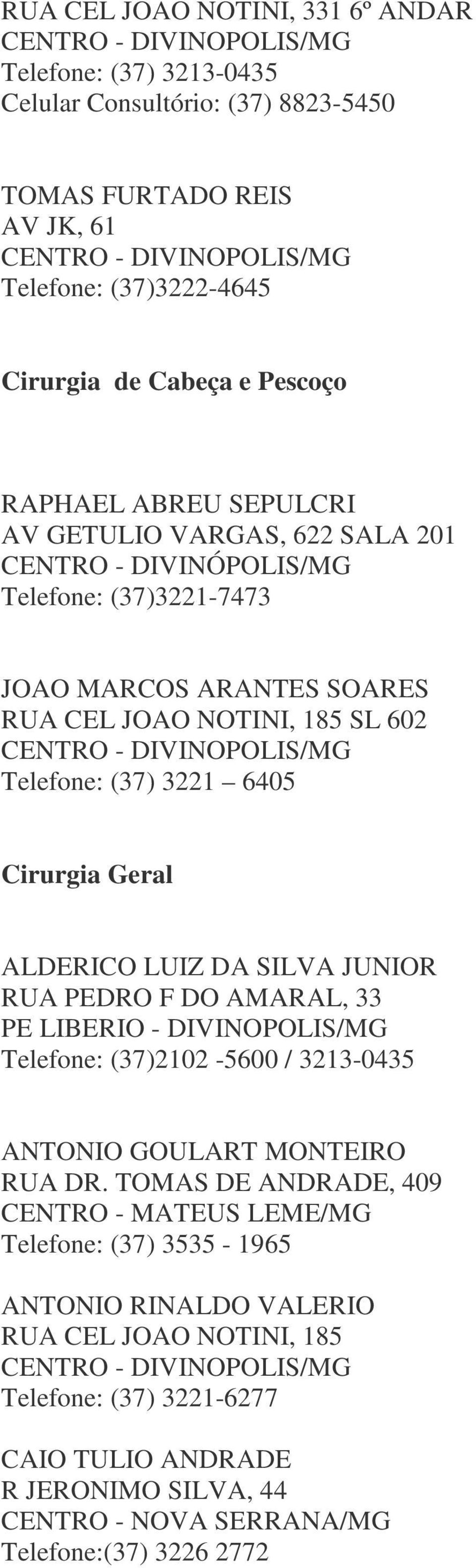 DA SILVA JUNIOR RUA PEDRO F DO AMARAL, 33 PE LIBERIO - DIVINOPOLIS/MG Telefone: (37)2102-5600 / 3213-0435 ANTONIO GOULART MONTEIRO RUA DR.