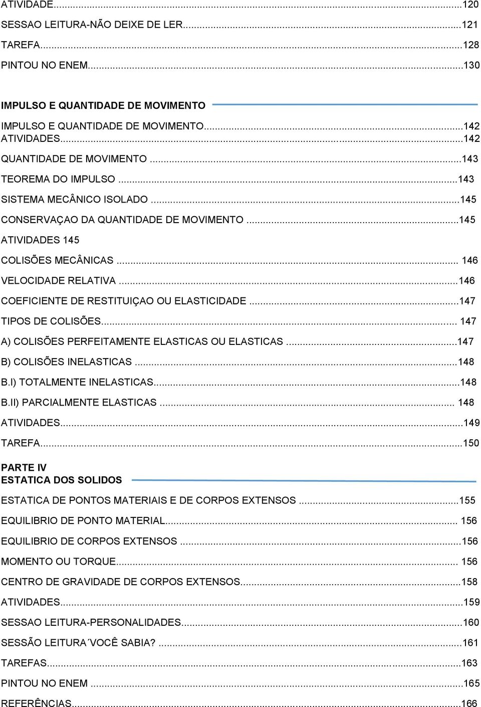 ..146 COEFICIENTE DE RESTITUIÇAO OU ELASTICIDADE...147 TIPOS DE COLISÕES... 147 A) COLISÕES PERFEITAMENTE ELASTICAS OU ELASTICAS...147 B) COLISÕES INELASTICAS...148 B.I) TOTALMENTE INELASTICAS...148 B.II) PARCIALMENTE ELASTICAS.