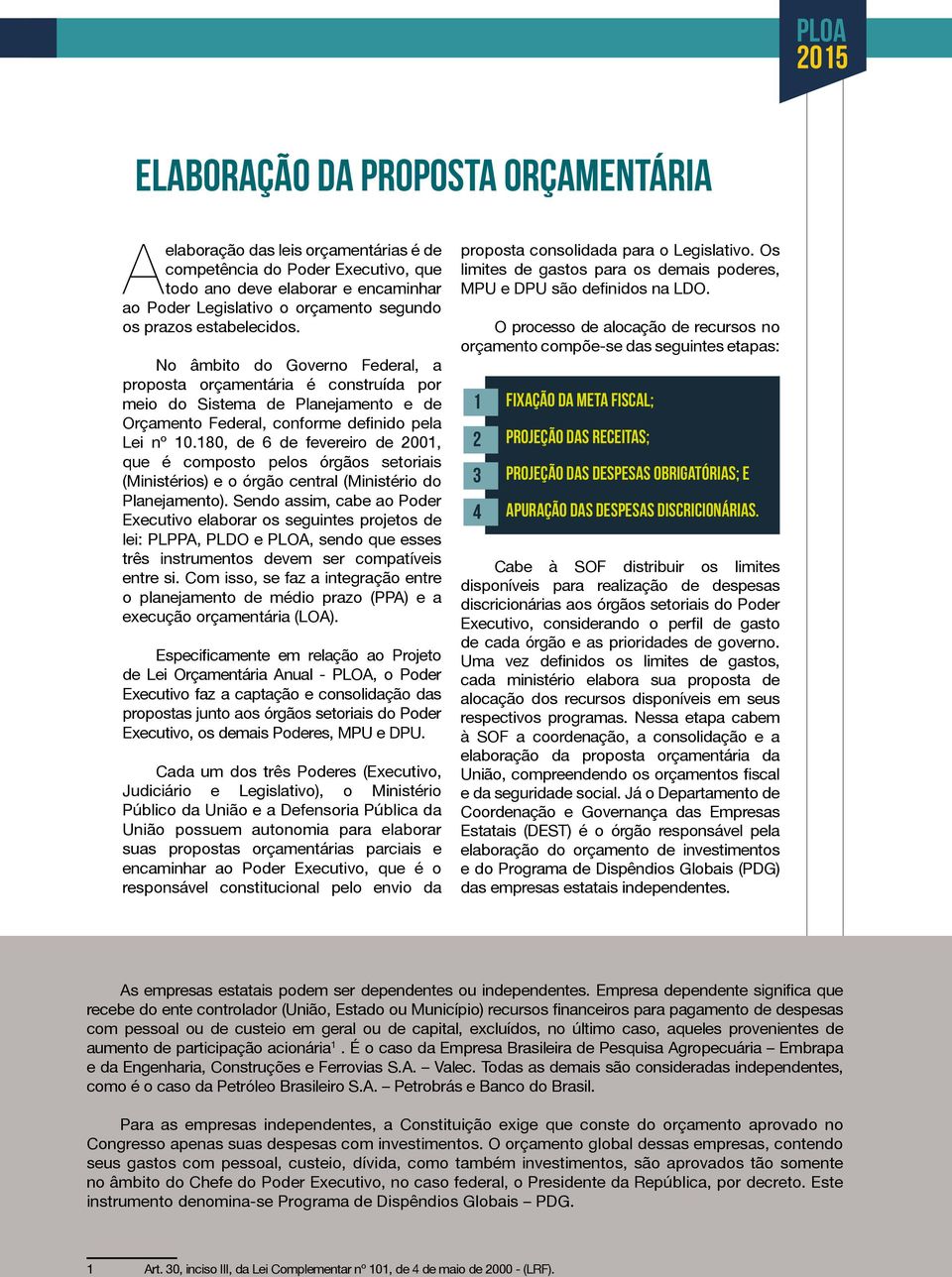 180, de 6 de fevereiro de 2001, que é composto pelos órgãos setoriais (Ministérios) e o órgão central (Ministério do Planejamento).