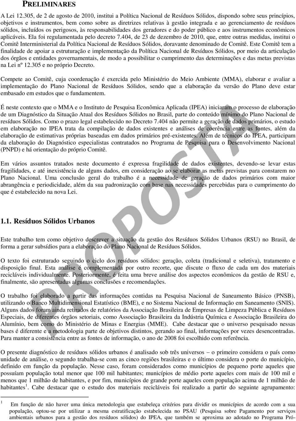 gerenciamento de resíduos sólidos, incluídos os perigosos, às responsabilidades dos geradores e do poder público e aos instrumentos econômicos aplicáveis. Ela foi regulamentada pelo decreto 7.