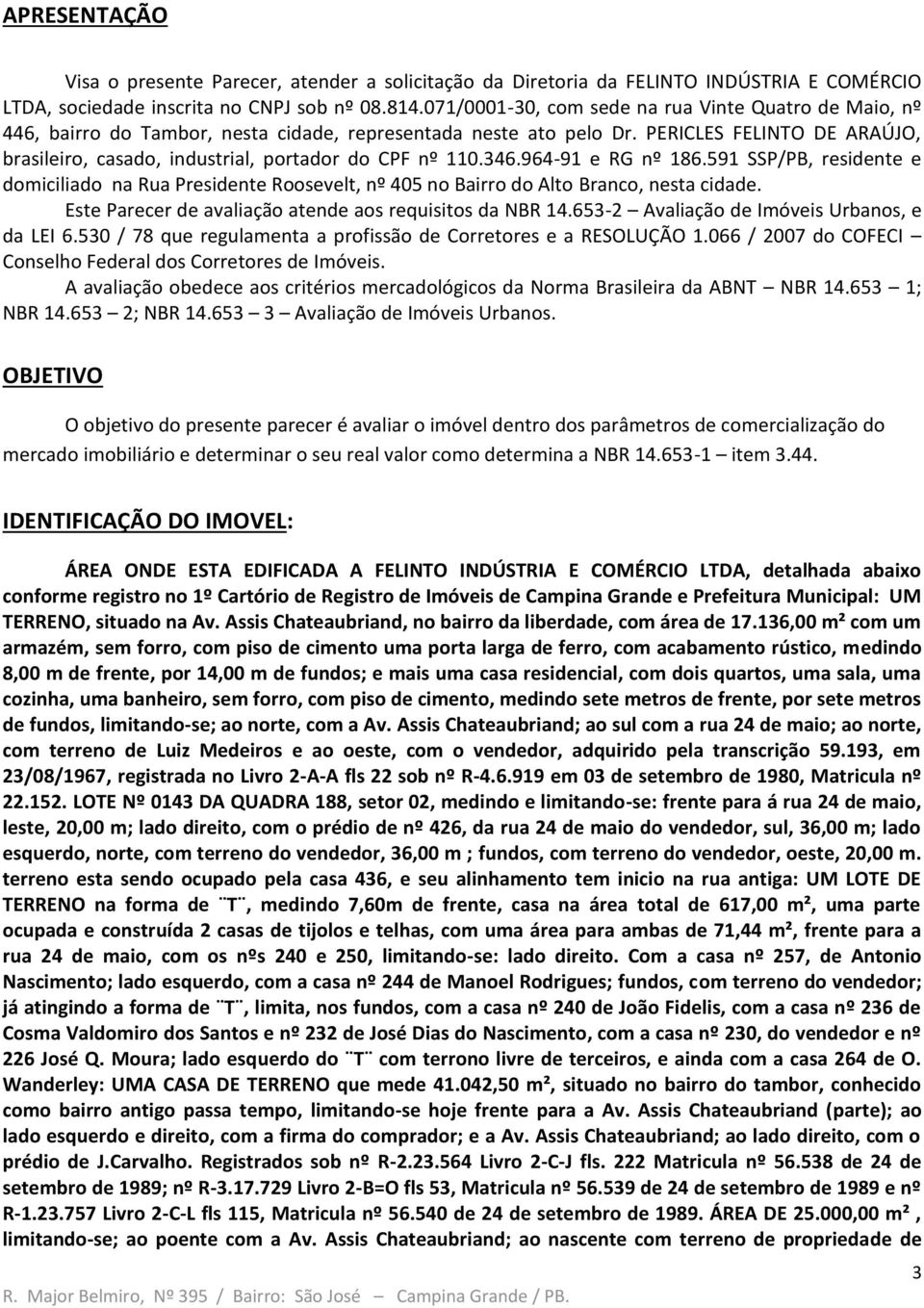 PERICLES FELINTO DE ARAÚJO, brasileiro, casado, industrial, portador do CPF nº 110.346.964-91 e RG nº 186.