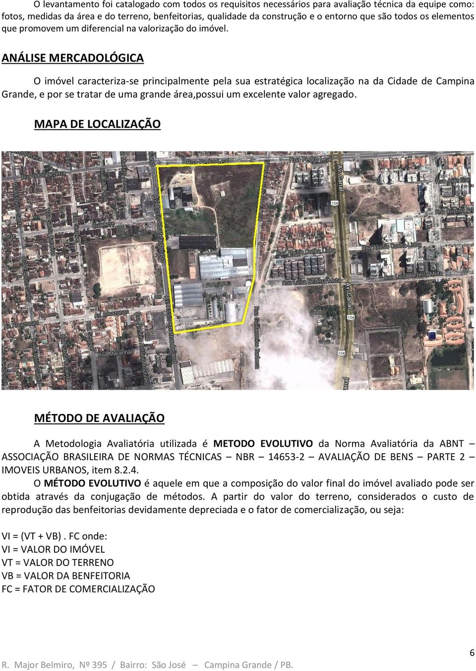 ANÁLISE MERCADOLÓGICA O imóvel caracteriza-se principalmente pela sua estratégica localização na da Cidade de Campina Grande, e por se tratar de uma grande área,possui um excelente valor agregado.