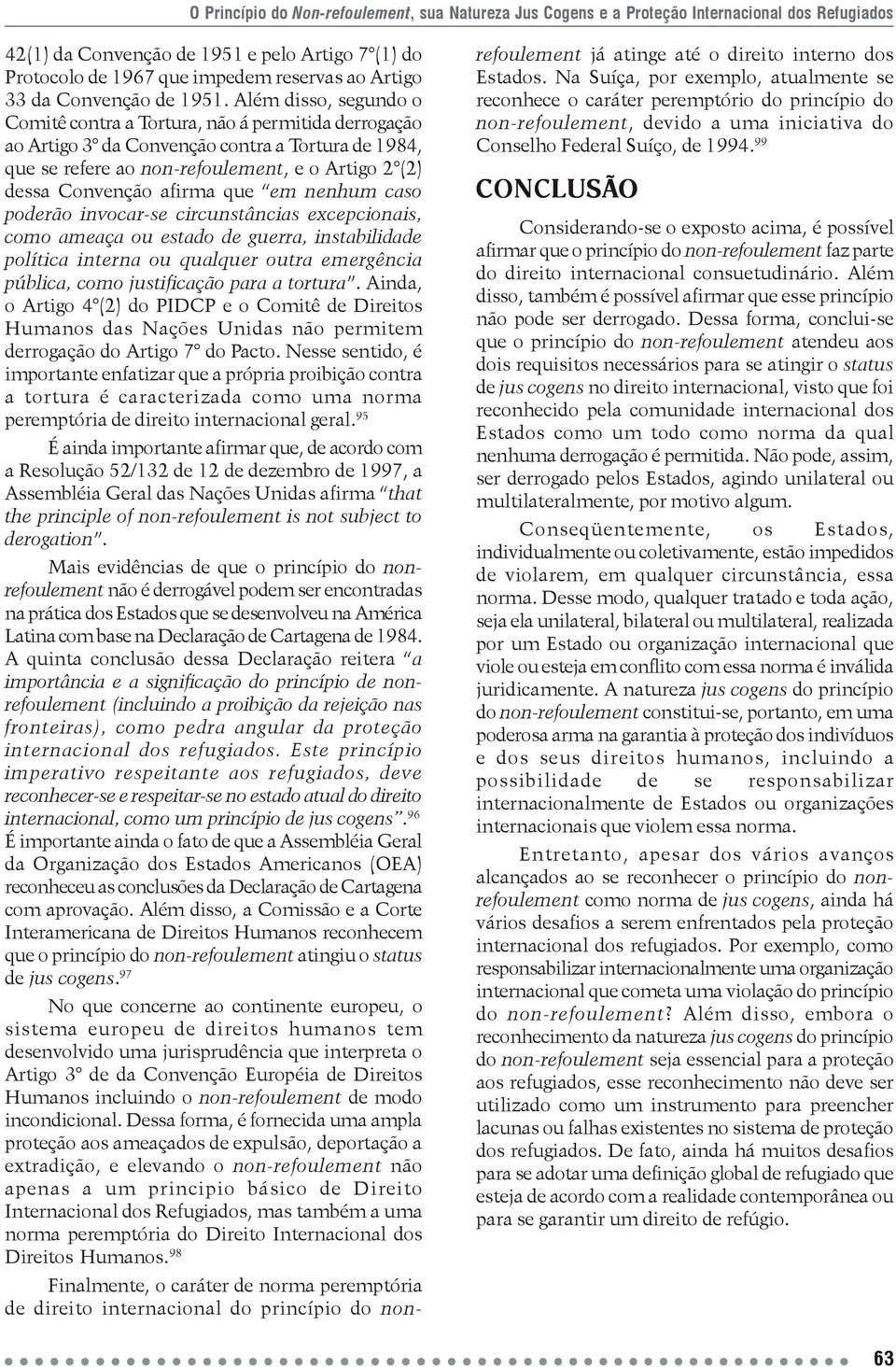 que em nenhum caso poderão invocar-se circunstâncias excepcionais, como ameaça ou estado de guerra, instabilidade política interna ou qualquer outra emergência pública, como justificação para a