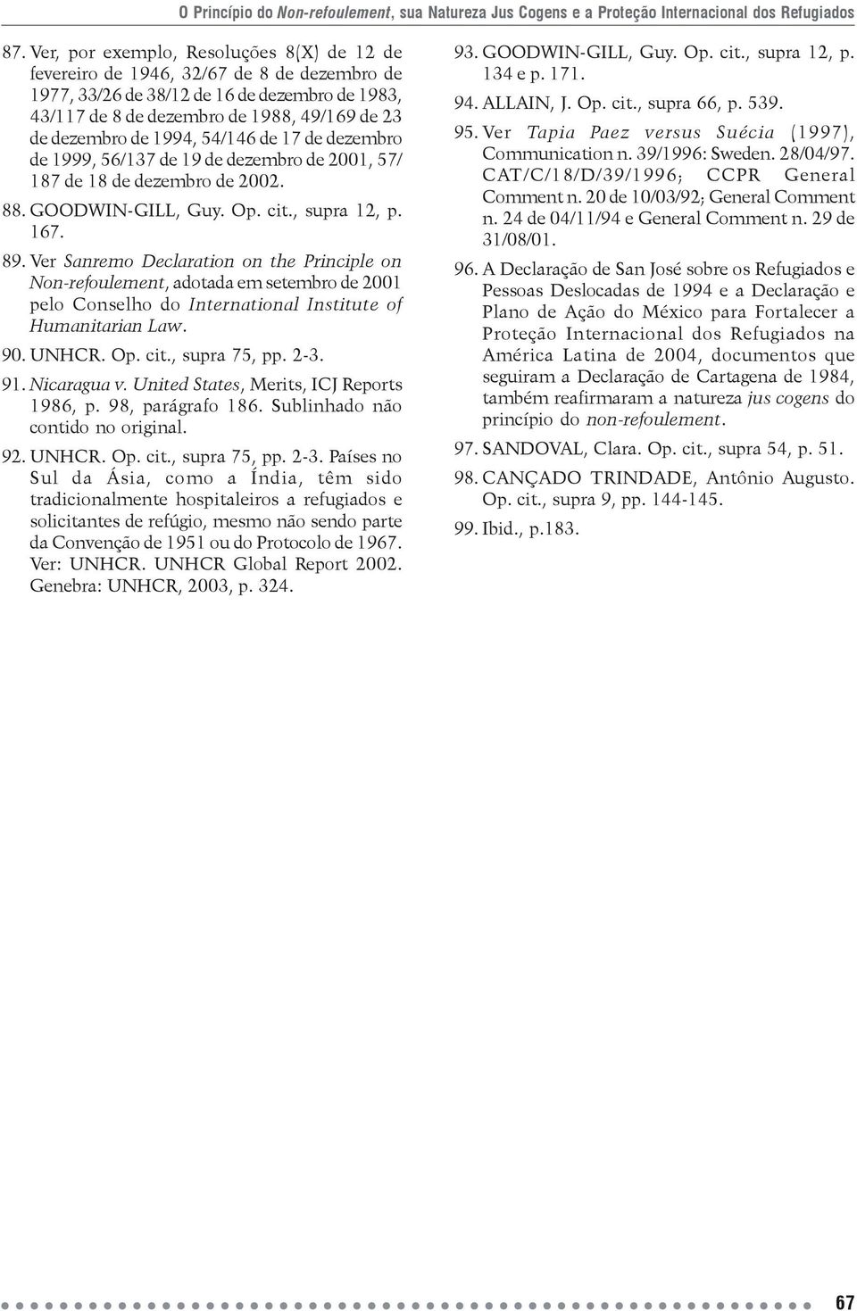 Ver Sanremo Declaration on the Principle on Non-refoulement, adotada em setembro de 2001 pelo Conselho do International Institute of Humanitarian Law. 90. UNHCR. Op. cit., supra 75, pp. 2-3. 91.