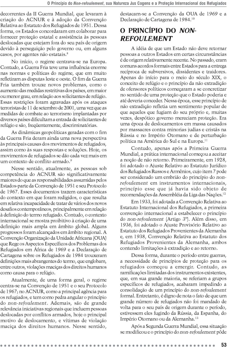 alguns casos, por agentes não estatais. 8 No início, o regime centrava-se na Europa.