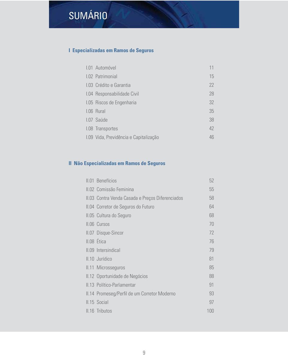 03 Contra Venda Casada e Preços Diferenciados II.04 Corretor de Seguros do Futuro II.05 Cultura do Seguro II.06 Cursos II.07 Disque-Sincor II.08 Ética II.09 Intersindical II.