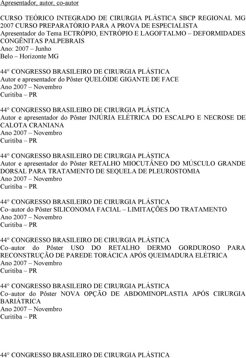 CALOTA CRANIANA Autor e apresentador do Pôster RETALHO MIOCUTÂNEO DO MÚSCULO GRANDE DORSAL PARA TRATAMENTO DE SEQUELA DE PLEUROSTOMIA Co autor do Pôster SILICONOMA FACIAL LIMITAÇÕES DO