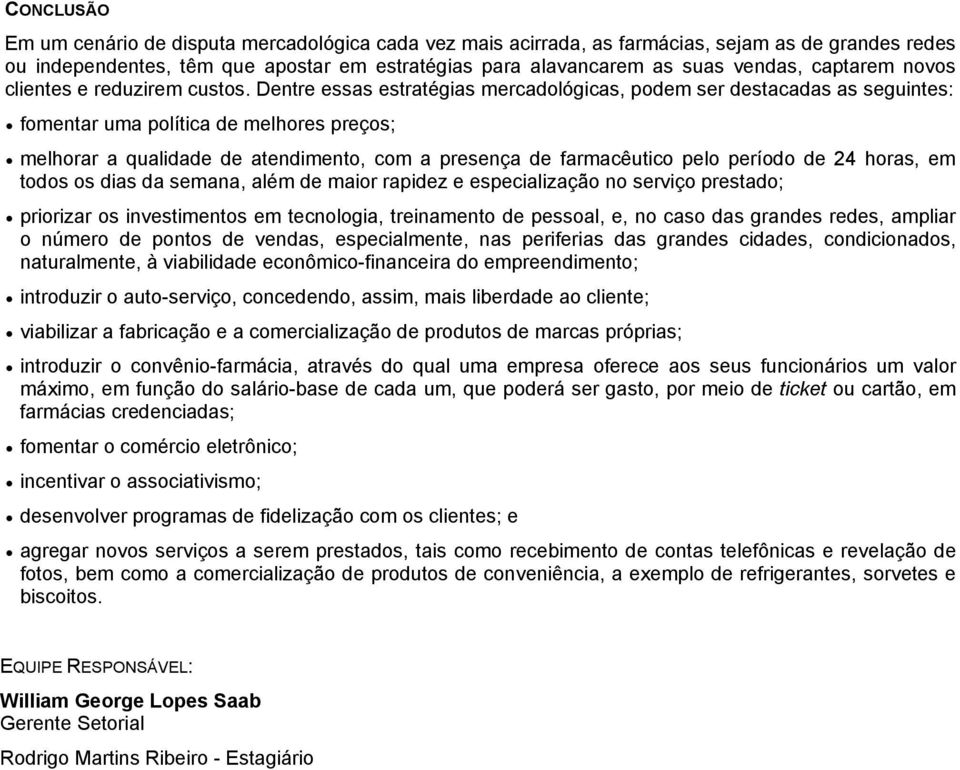 Dentre essas estratégias mercadológicas, podem ser destacadas as seguintes: fomentar uma política de melhores preços; melhorar a qualidade de atendimento, com a presença de farmacêutico pelo período