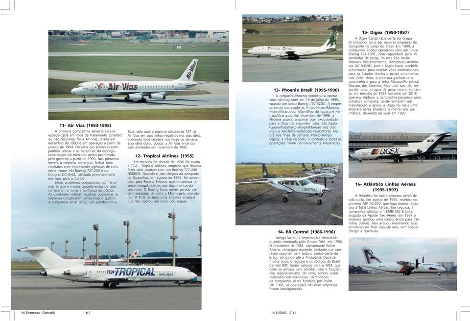 Posteriormente, incorporou aeronaves DC-8-62(F), pois a Digex havia recebido autorização para realizar vôos internacionais para os Estados Unidos e países sul-americanos.