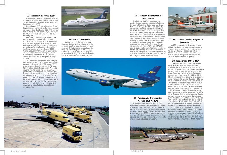 Logo veio um terceiro, o PP-ITL, ex-evergreen. Em 1996, a Itapemirim já contava com quatro Boeing 727-100 e dois 727-200F (PP-ITR e ITV), os primeiros 727-200 cargueiros operados no Brasil.