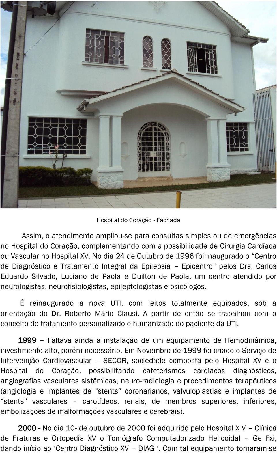 Carlos Eduardo Silvado, Luciano de Paola e Duilton de Paola, um centro atendido por neurologistas, neurofisiologistas, epileptologistas e psicólogos.