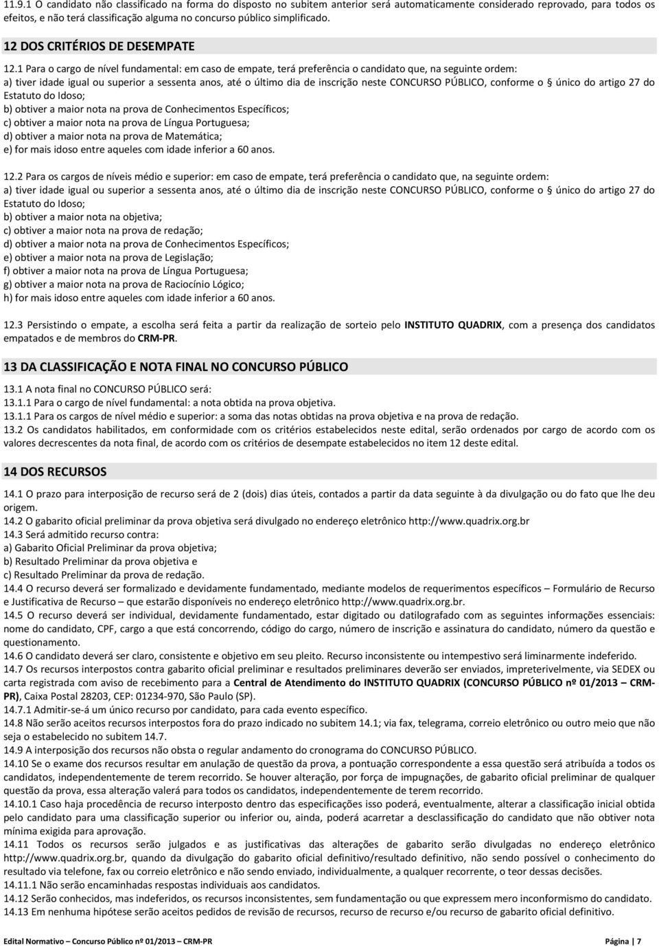 1 Para o cargo de nível fundamental: em caso de empate, terá preferência o candidato que, na seguinte ordem: a) tiver idade igual ou superior a sessenta anos, até o último dia de inscrição neste