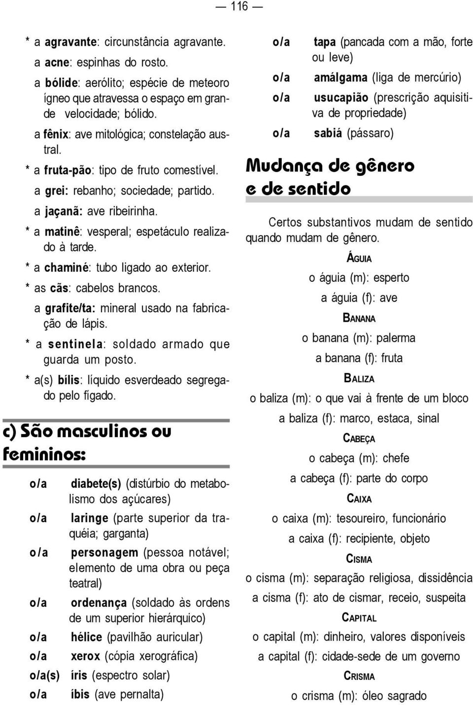 * a matinê: vesperal; espetáculo realizado à tarde. * a chaminé: tubo ligado ao exterior. * as cãs: cabelos brancos. a grafite/ta: mineral usado na fabricação de lápis.