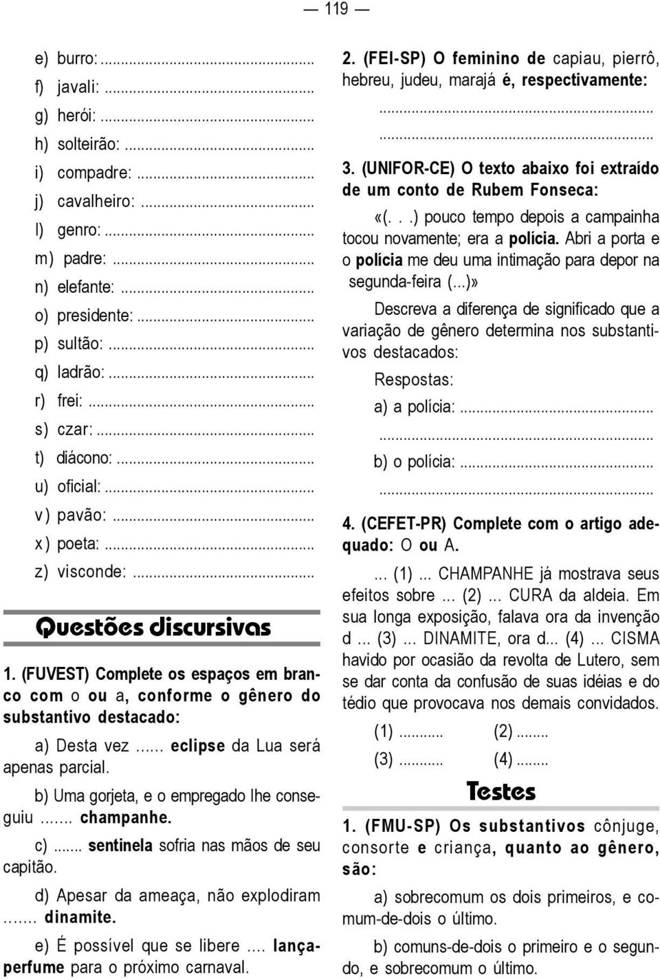 (FUVEST) Complete os espaços em branco com o ou a, conforme o gênero do substantivo destacado: a) Desta vez... eclipse da Lua será apenas parcial. b) Uma gorjeta, e o empregado Ihe conseguiu.