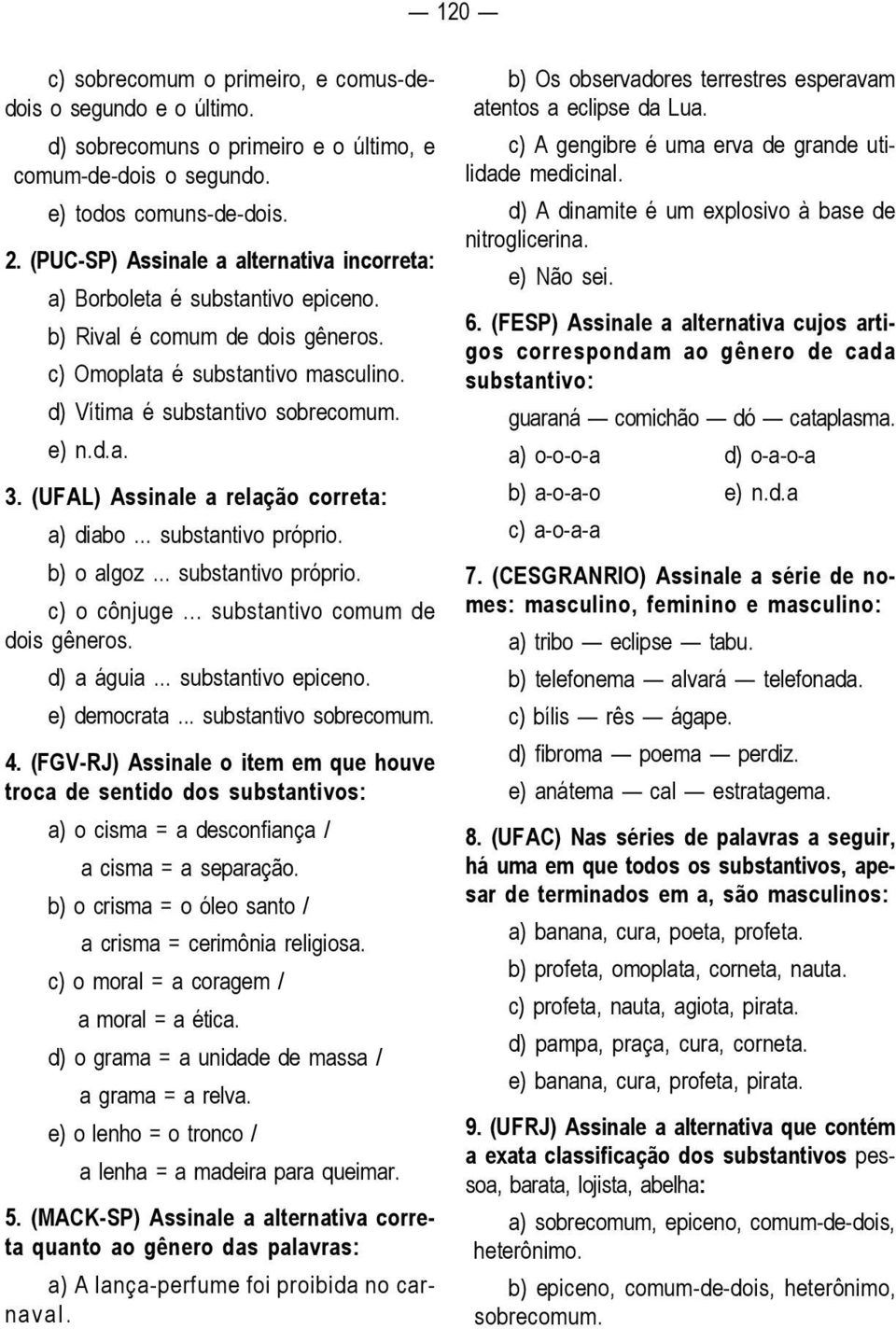 (UFAL) Assinale a relação correta: a) diabo... substantivo próprio. b) o algoz... substantivo próprio. c) o cônjuge... substantivo comum de dois gêneros. d) a águia... substantivo epiceno.