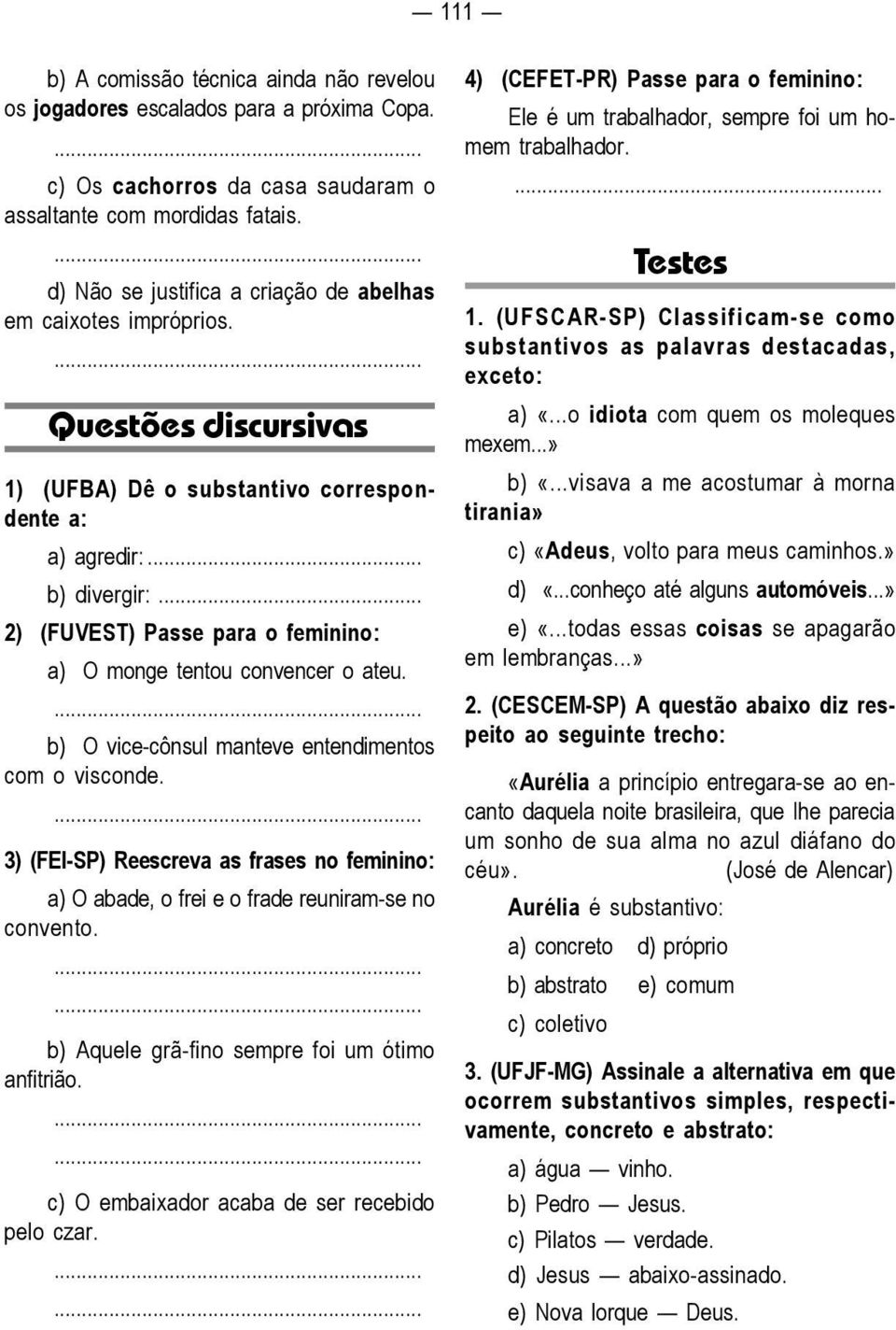 .. 2) (FUVEST) Passe para o feminino: a) O monge tentou convencer o ateu. b) O vice-cônsul manteve entendimentos com o visconde.