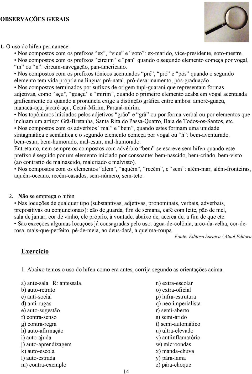 Nos compostos com os prefixos tônicos acentuados pré, pró e pós quando o segundo elemento tem vida própria na língua: pré-natal, pró-desarmamento, pós-graduação.