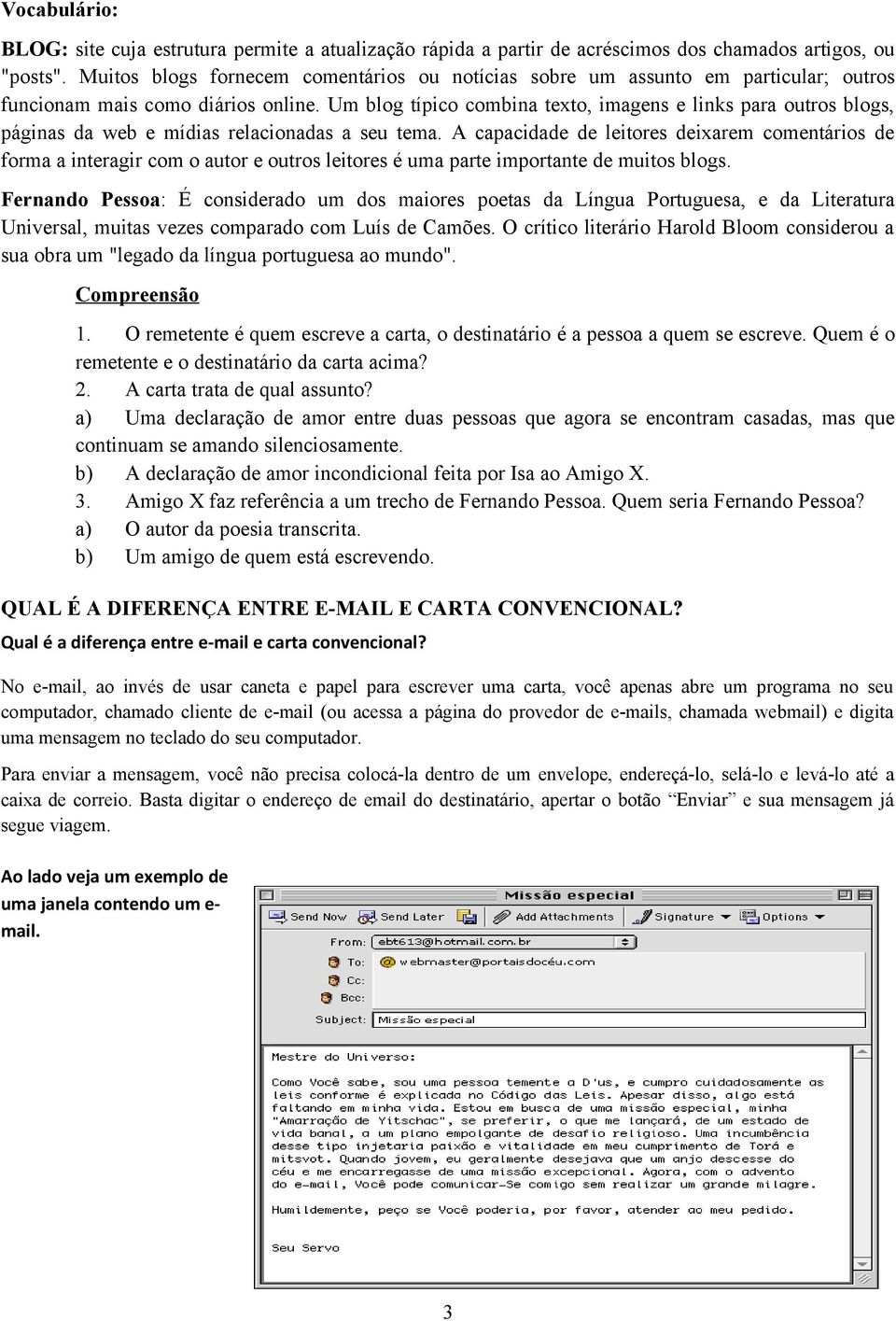 Um blog típico combina texto, imagens e links para outros blogs, páginas da web e mídias relacionadas a seu tema.