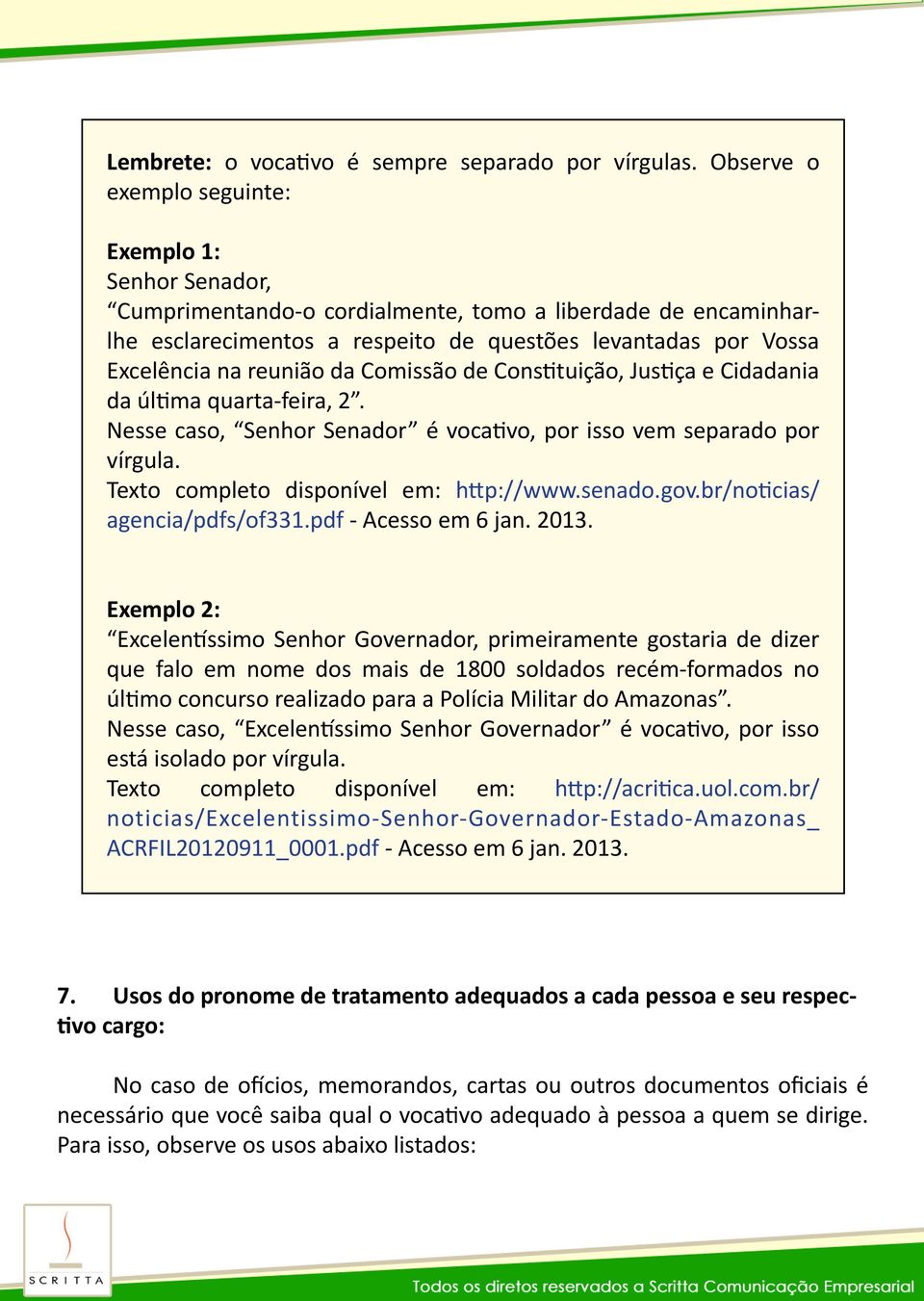 Constituição, Justiça e Cidadania da última quarta-feira, 2. Nesse caso, Senhor Senador é vocativo, por isso vem separado por vírgula. Texto completo disponível em: http://www.senado.gov.