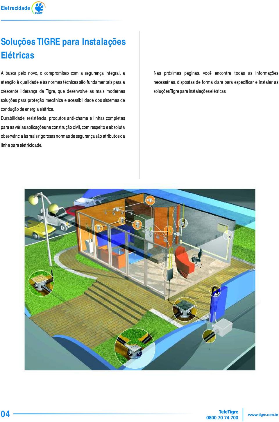 Durabilidade, resistência, produtos anti-chama e linhas completas para as várias aplicações na construção civil, com respeito e absoluta observância às mais rigorosas normas de