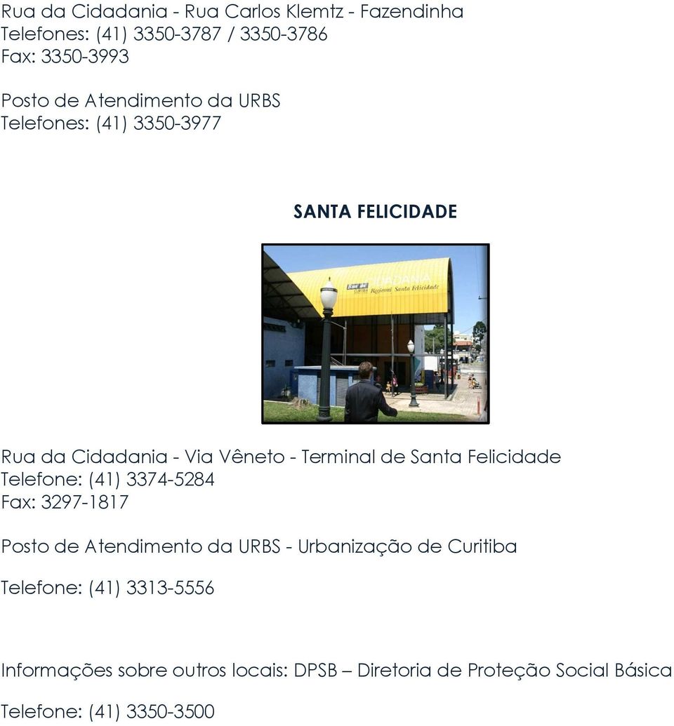 Felicidade Telefone: (41) 3374-5284 Fax: 3297-1817 Posto de Atendimento da URBS - Urbanização de Curitiba