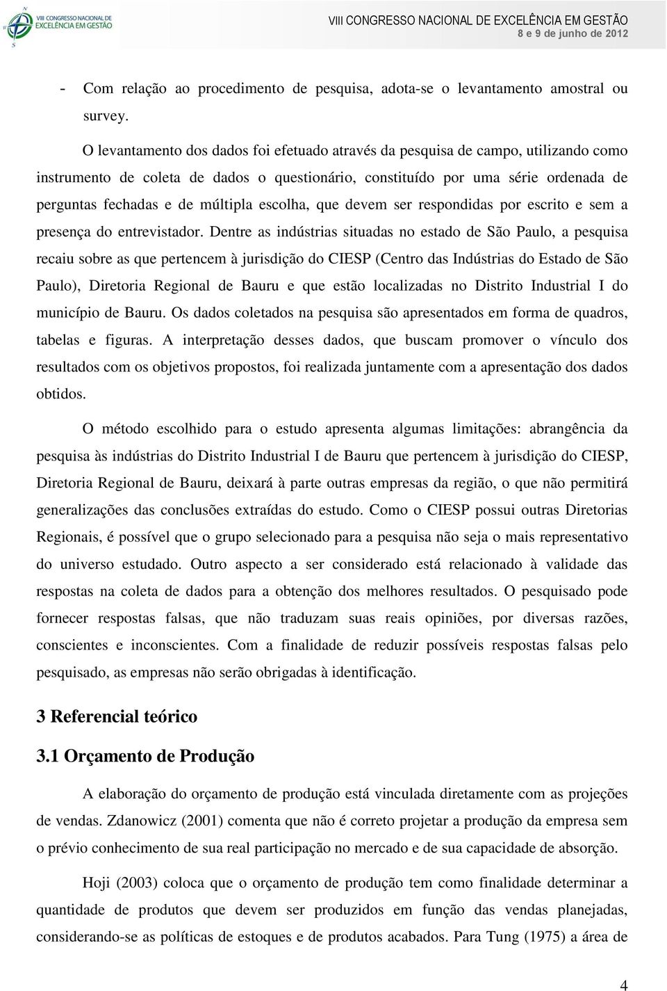 múltipla escolha, que devem ser respondidas por escrito e sem a presença do entrevistador.