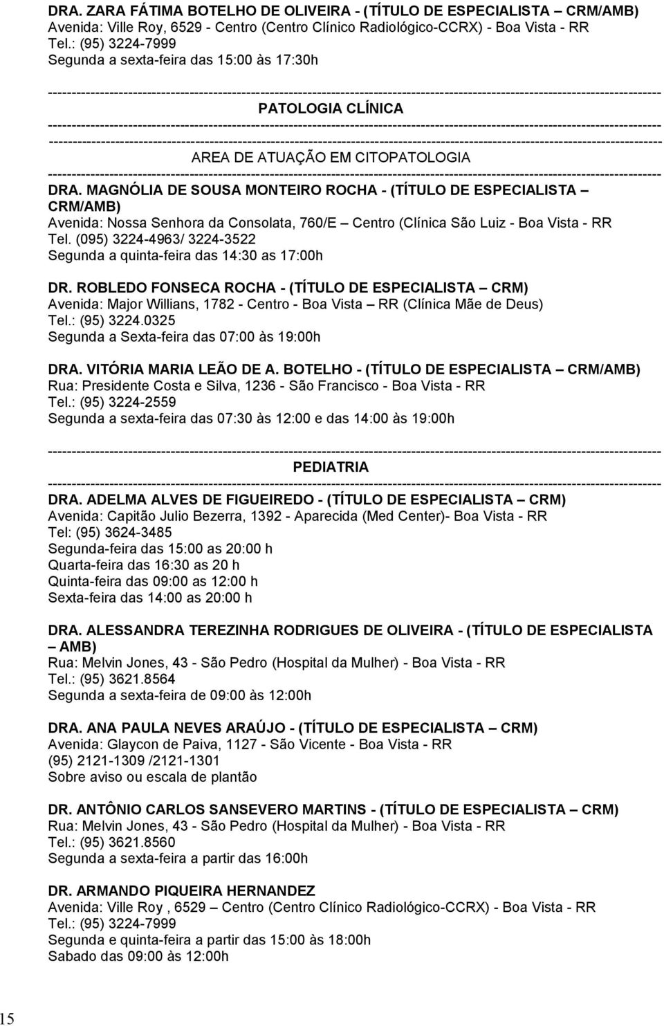 MAGNÓLIA DE SOUSA MONTEIRO ROCHA - (TÍTULO DE ESPECIALISTA CRM/AMB) Avenida: Nossa Senhora da Consolata, 760/E Centro (Clínica São Luiz - Boa Vista - RR Tel.