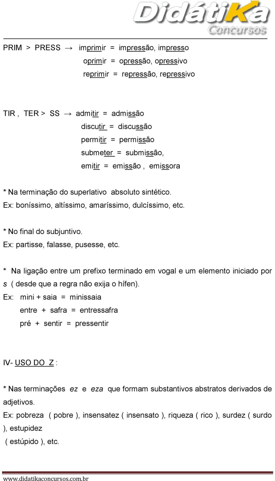 Ex: partisse, falasse, pusesse, etc. * Na ligação entre um prefixo terminado em vogal e um elemento iniciado por s ( desde que a regra não exija o hífen).