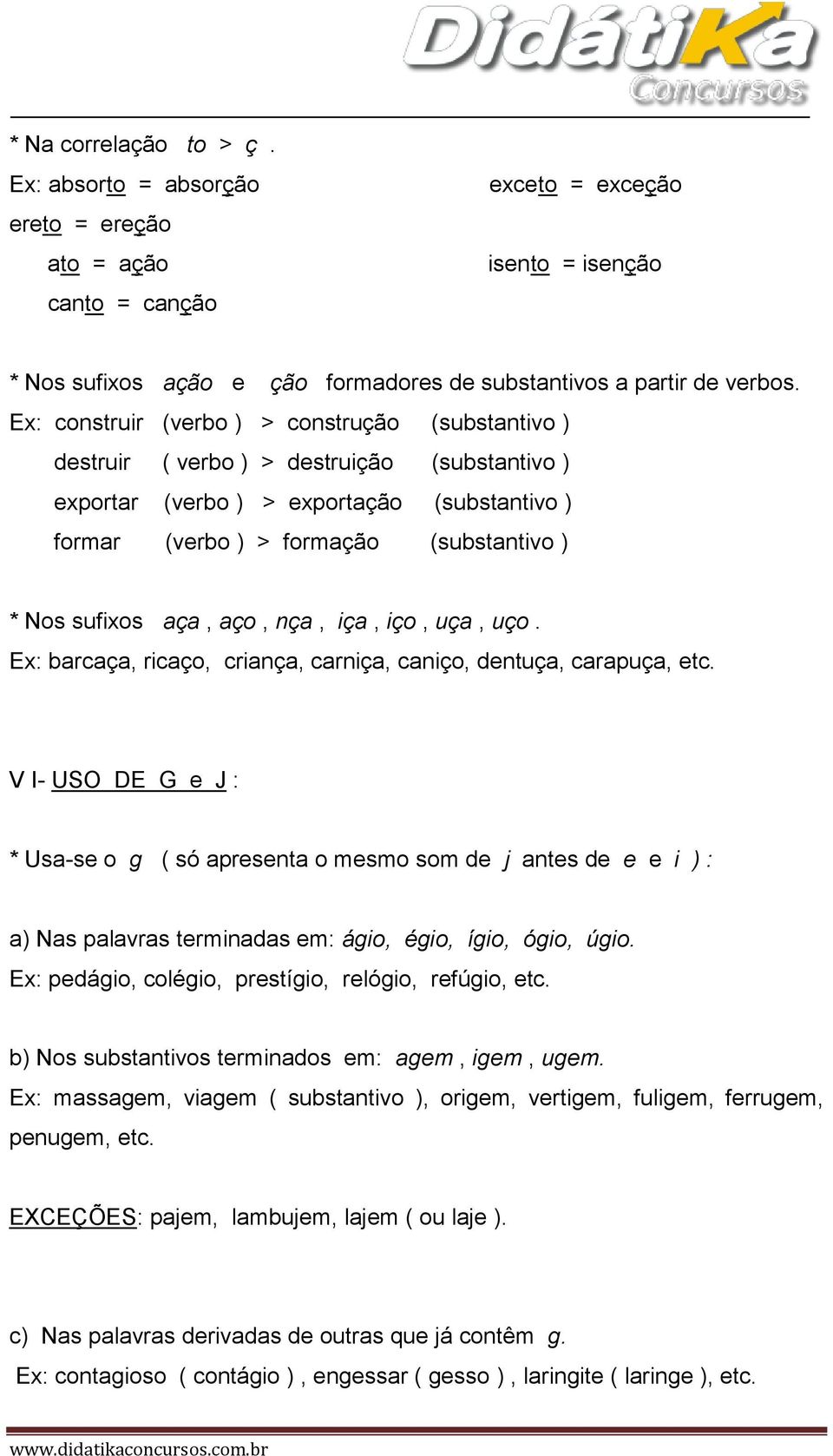 aça, aço, nça, iça, iço, uça, uço. Ex: barcaça, ricaço, criança, carniça, caniço, dentuça, carapuça, etc.