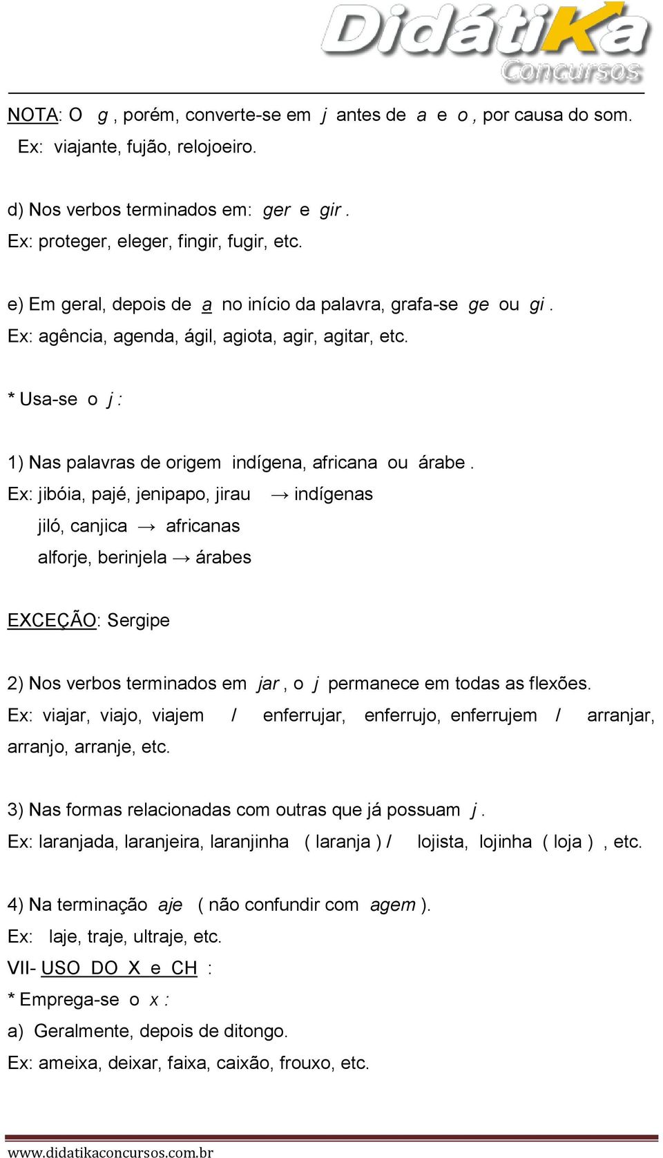 Ex: jibóia, pajé, jenipapo, jirau indígenas jiló, canjica africanas alforje, berinjela árabes EXCEÇÃO: Sergipe 2) Nos verbos terminados em jar, o j permanece em todas as flexões.