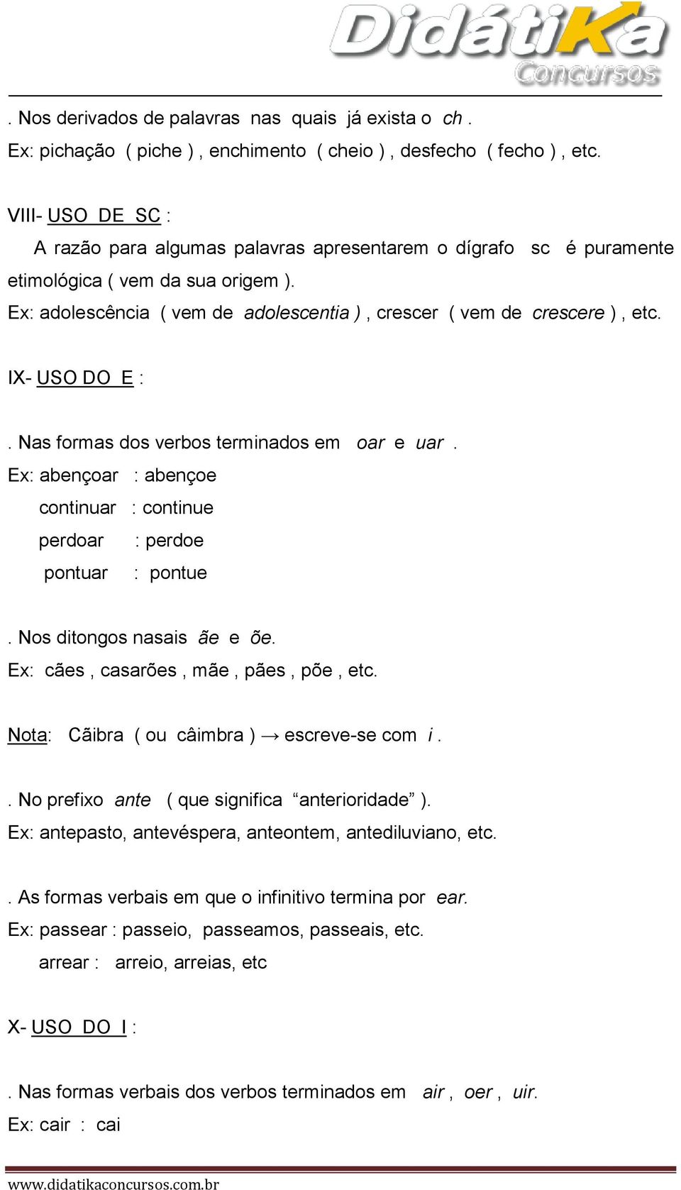 IX- USO DO E :. Nas formas dos verbos terminados em oar e uar. Ex: abençoar : abençoe continuar : continue perdoar : perdoe pontuar : pontue. Nos ditongos nasais ãe e õe.