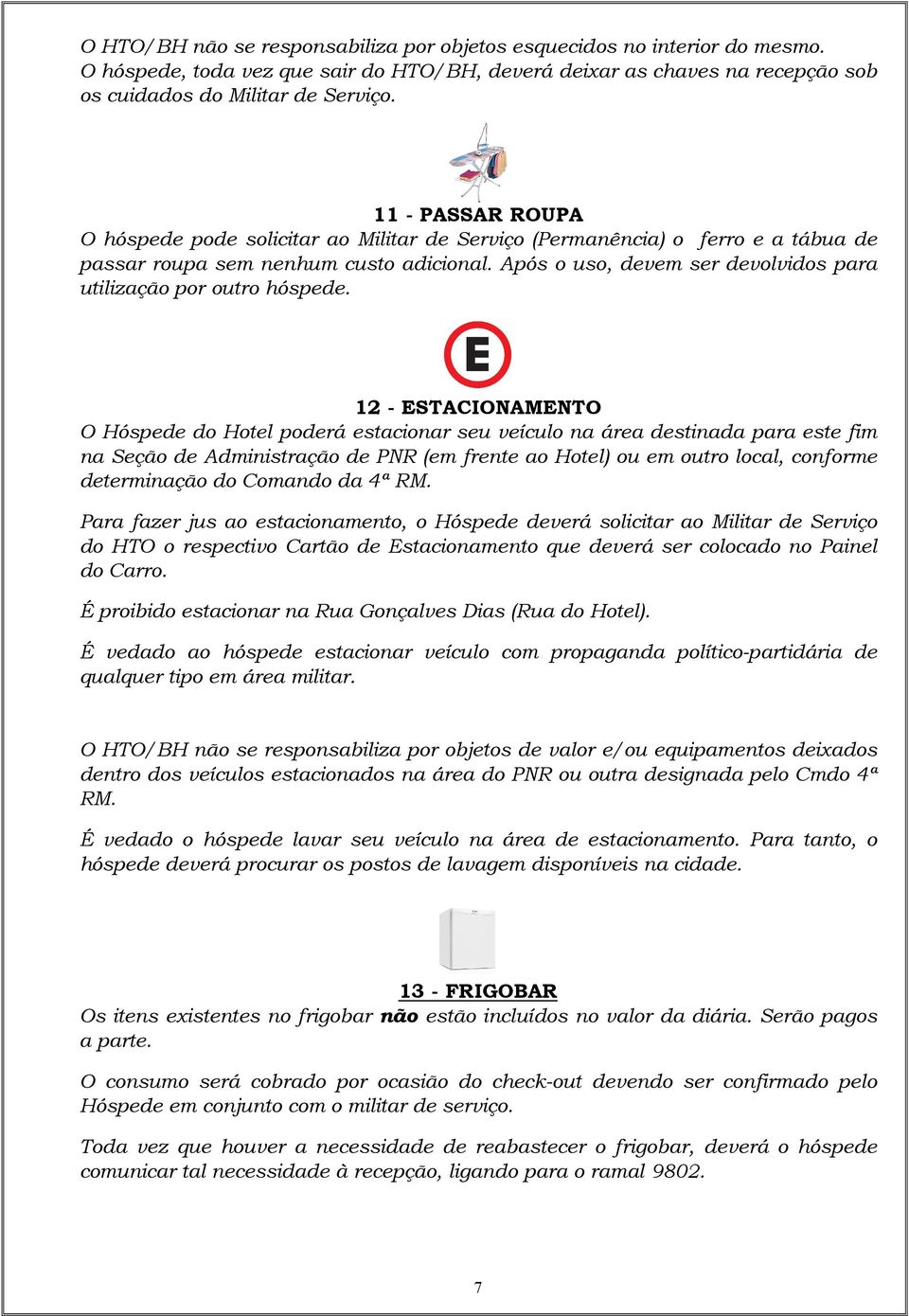 Após o uso, devem ser devolvidos para utilização por outro hóspede.