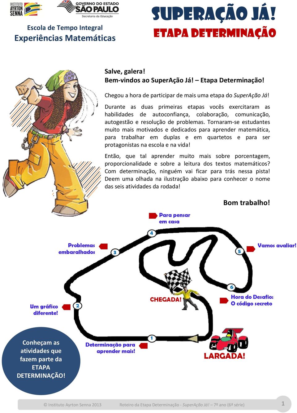 Durante as duas primeiras etapas vocês exercitaram as habilidades de autoconfiança, colaboração, comunicação, autogestão e resolução de problemas.