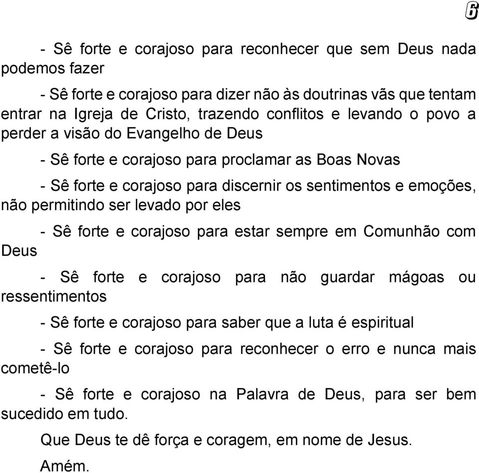 eles - Sê forte e corajoso para estar sempre em Comunhão com Deus - Sê forte e corajoso para não guardar mágoas ou ressentimentos - Sê forte e corajoso para saber que a luta é espiritual - Sê