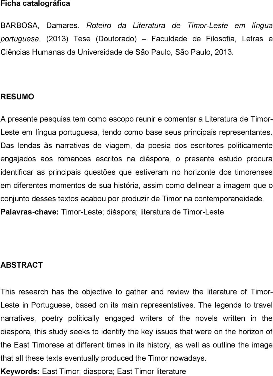 RESUMO A presente pesquisa tem como escopo reunir e comentar a Literatura de Timor- Leste em língua portuguesa, tendo como base seus principais representantes.