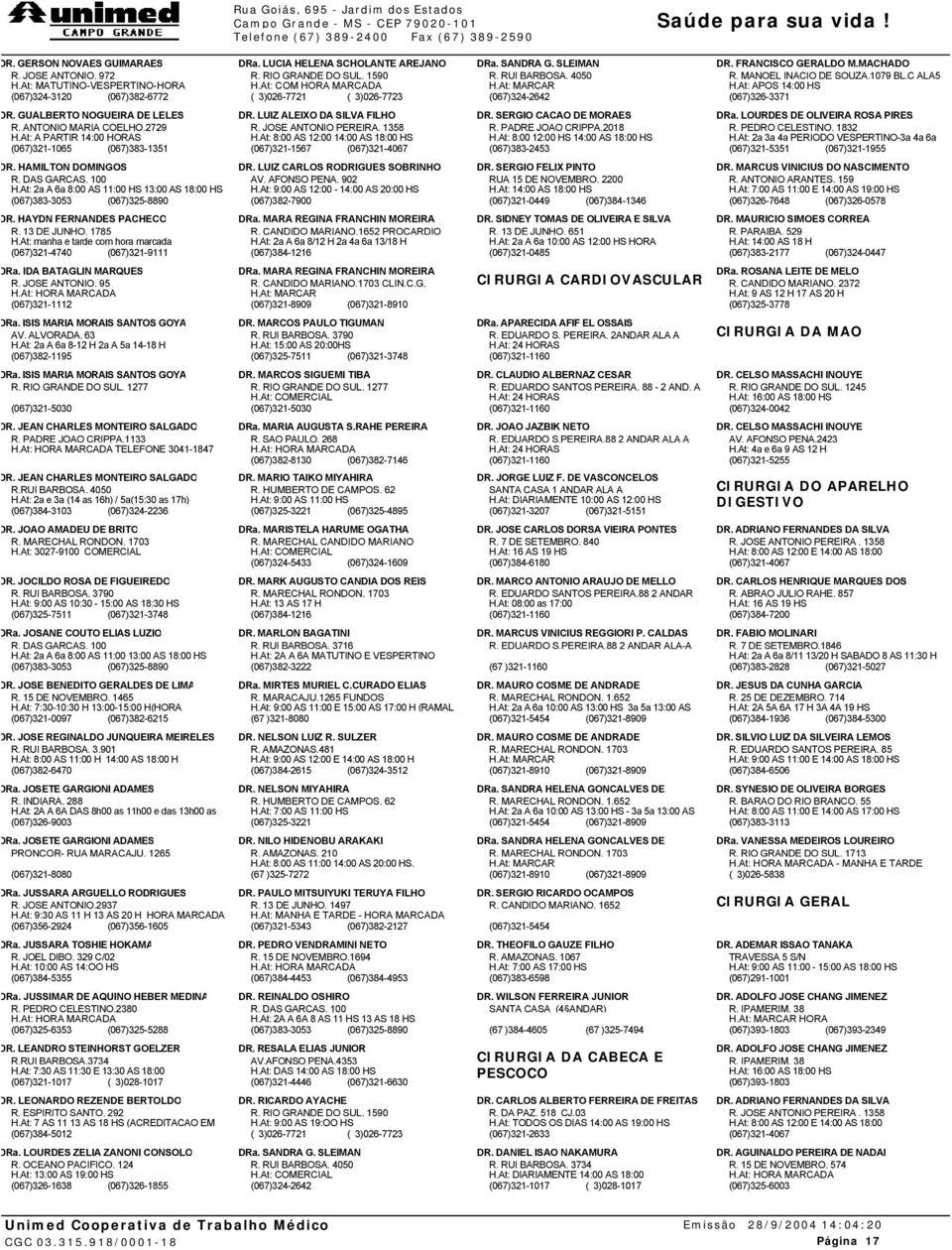 ANTONIO MARIA COELHO,2729 H.At: A PARTIR 14:00 HORAS 321-1065 383-1351 DR. LUIZ ALEIXO DA SILVA FILHO R. JOSE ANTONIO PEREIRA, 1358 H.At: 8:00 AS 12:00 14:00 AS 18:00 HS 321-1567 321-4067 DR.
