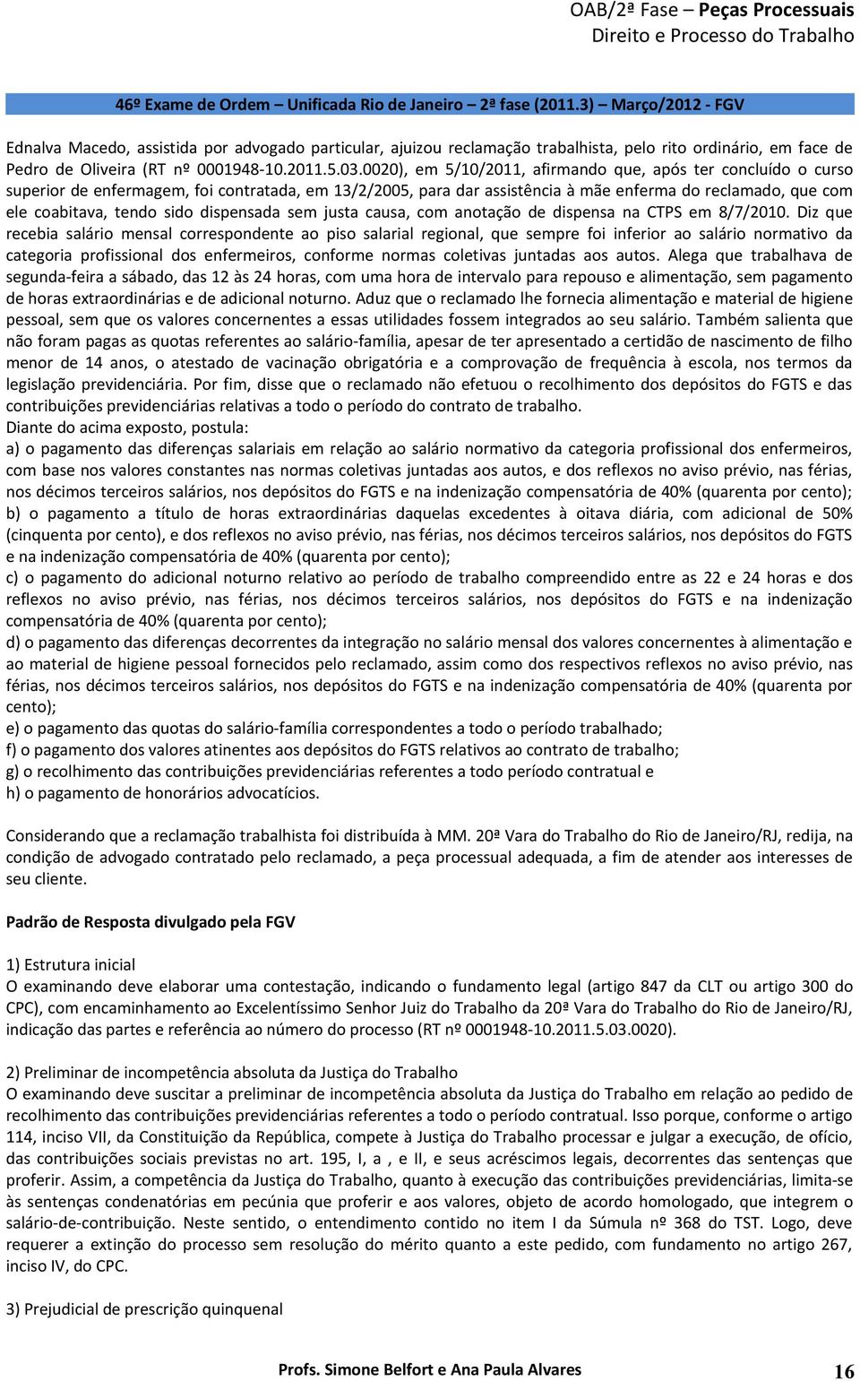 0020), em 5/10/2011, afirmando que, após ter concluído o curso superior de enfermagem, foi contratada, em 13/2/2005, para dar assistência à mãe enferma do reclamado, que com ele coabitava, tendo sido