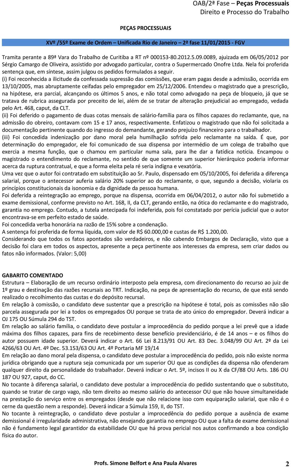 Nela foi proferida sentença que, em síntese, assim julgou os pedidos formulados a seguir.