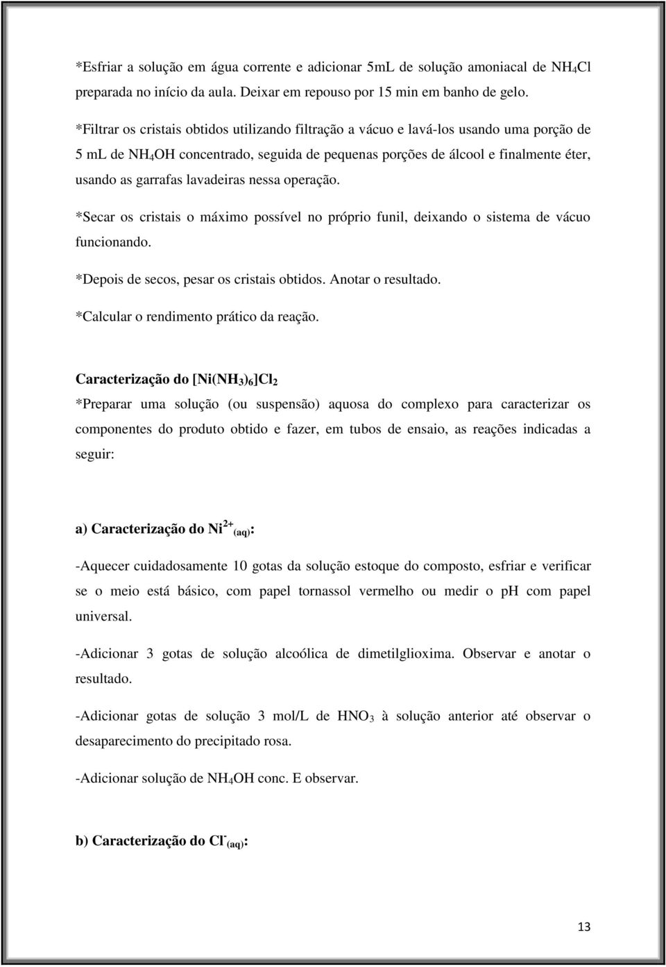 lavadeiras nessa operação. *Secar os cristais o máximo possível no próprio funil, deixando o sistema de vácuo funcionando. *Depois de secos, pesar os cristais obtidos. Anotar o resultado.