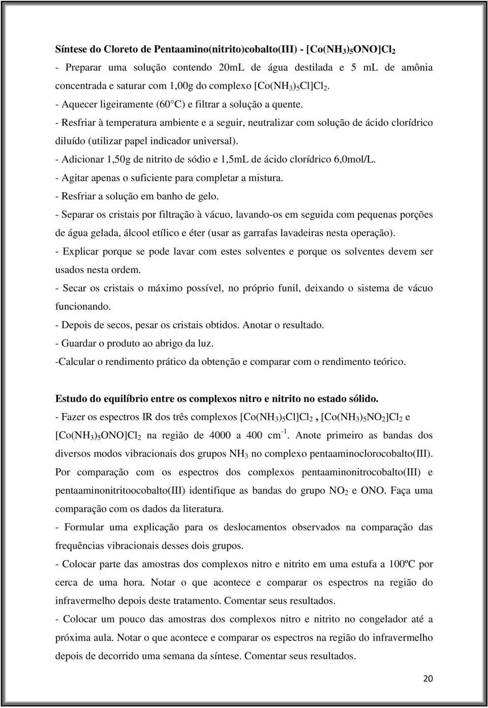 - Resfriar à temperatura ambiente e a seguir, neutralizar com solução de ácido clorídrico diluído (utilizar papel indicador universal).