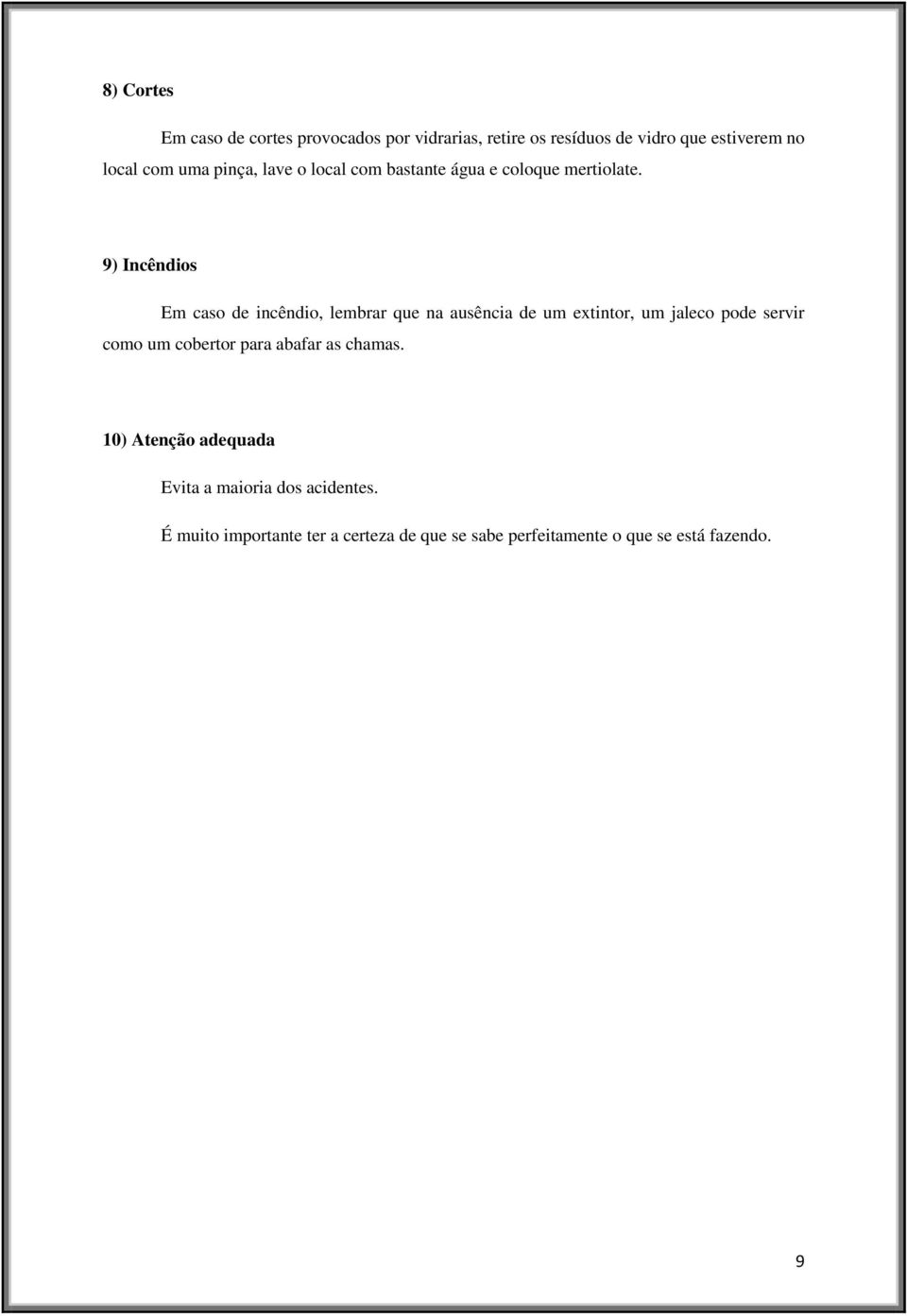 9) Incêndios Em caso de incêndio, lembrar que na ausência de um extintor, um jaleco pode servir como um