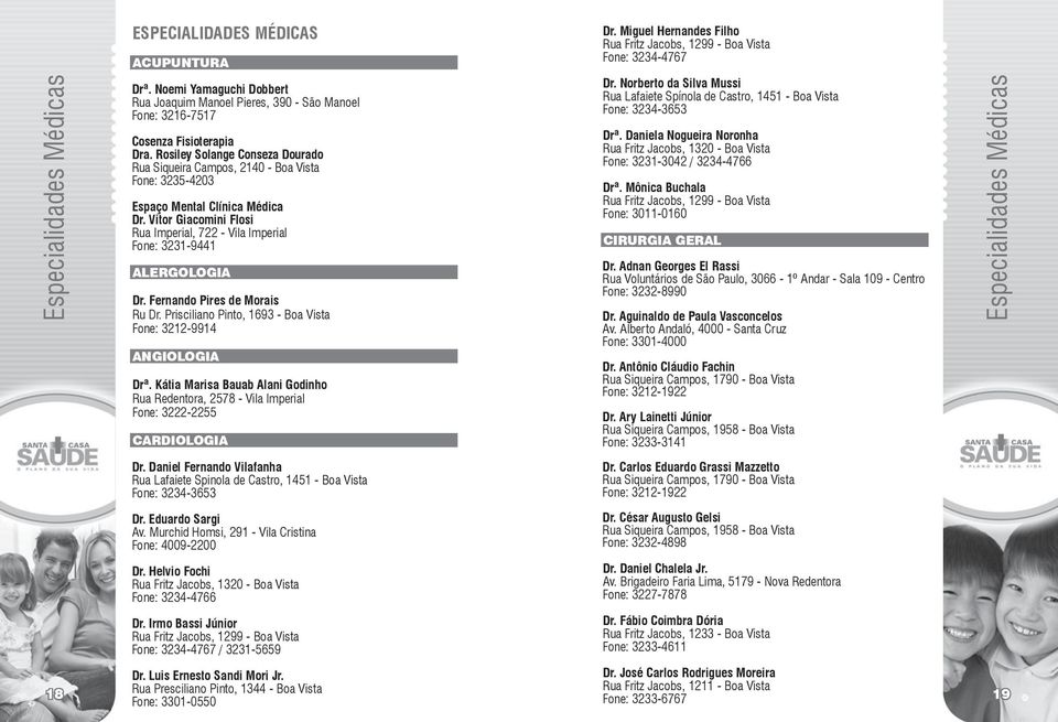 Vitor Giacomini Flosi Rua Imperial, 722 - Vila Imperial Fone: 3231-9441 ALERGOLOGIA Dr. Fernando Pires de Morais Ru Dr. Prisciliano Pinto, 1693 - Boa Vista Fone: 3212-9914 ANGIOLOGIA Drª.