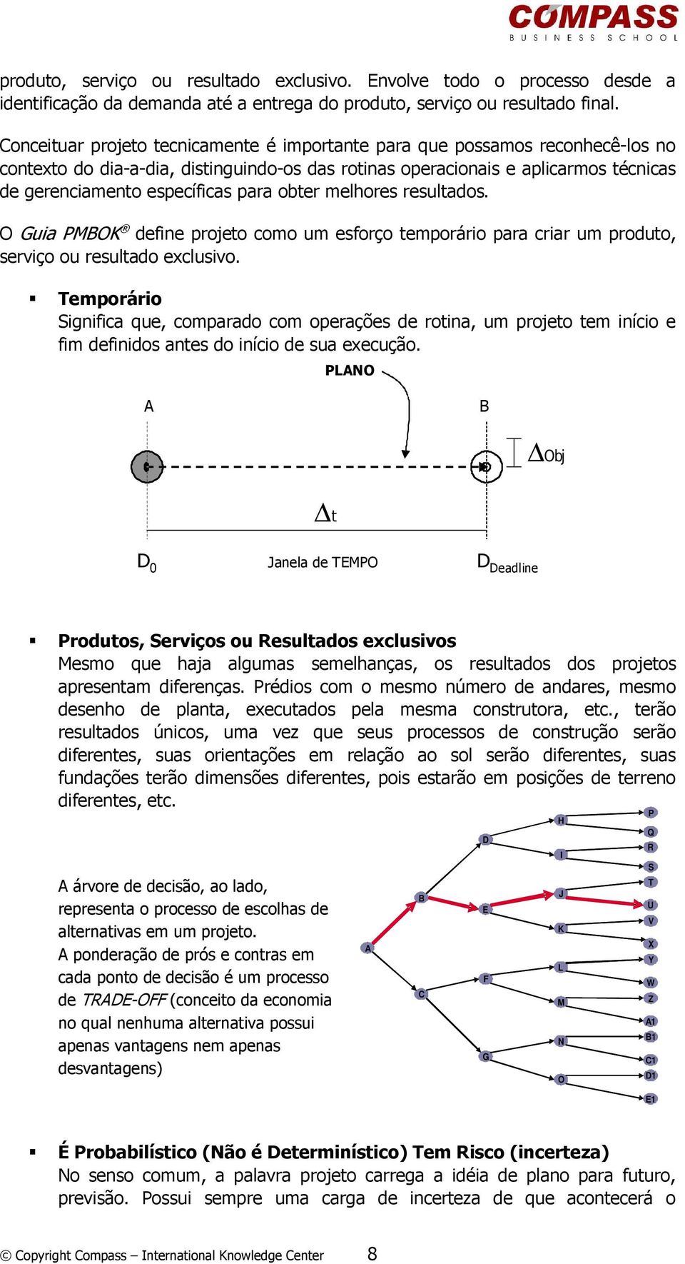 obter melhores resultados. O Guia PMBOK define projeto como um esforço temporário para criar um produto, serviço ou resultado exclusivo.