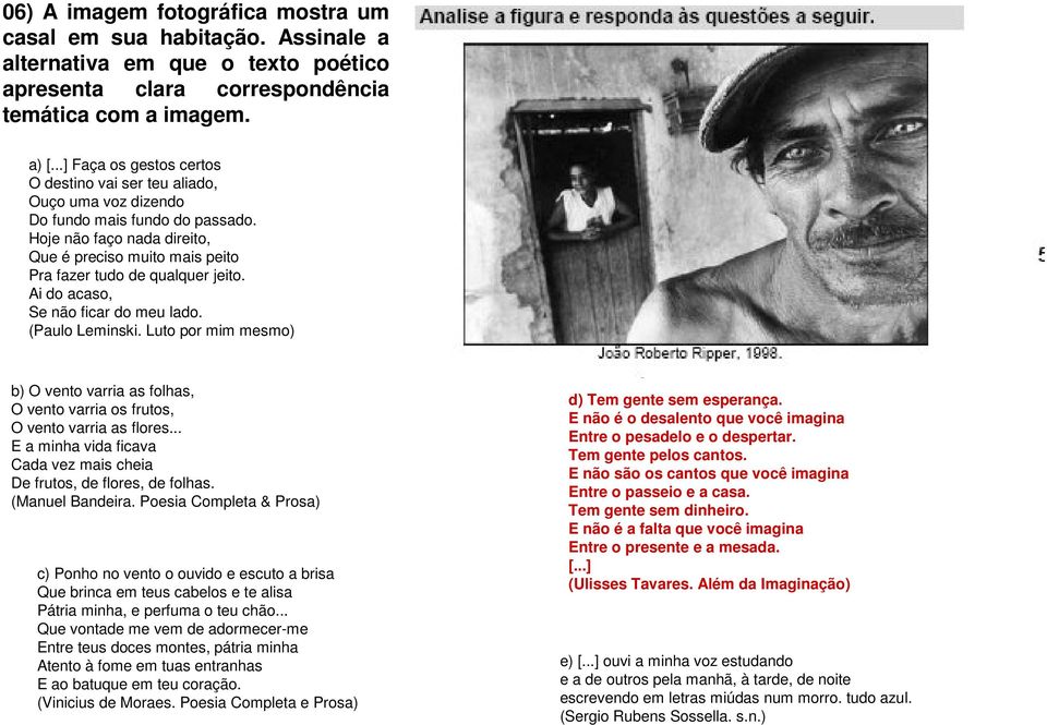 Hoje não faço nada direito, Que é preciso muito mais peito Pra fazer tudo de qualquer jeito. Ai do acaso, Se não ficar do meu lado. (Paulo Leminski.