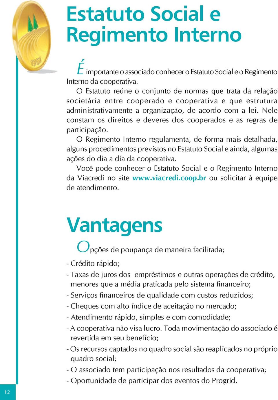 Nele constam os direitos e deveres dos cooperados e as regras de participação.