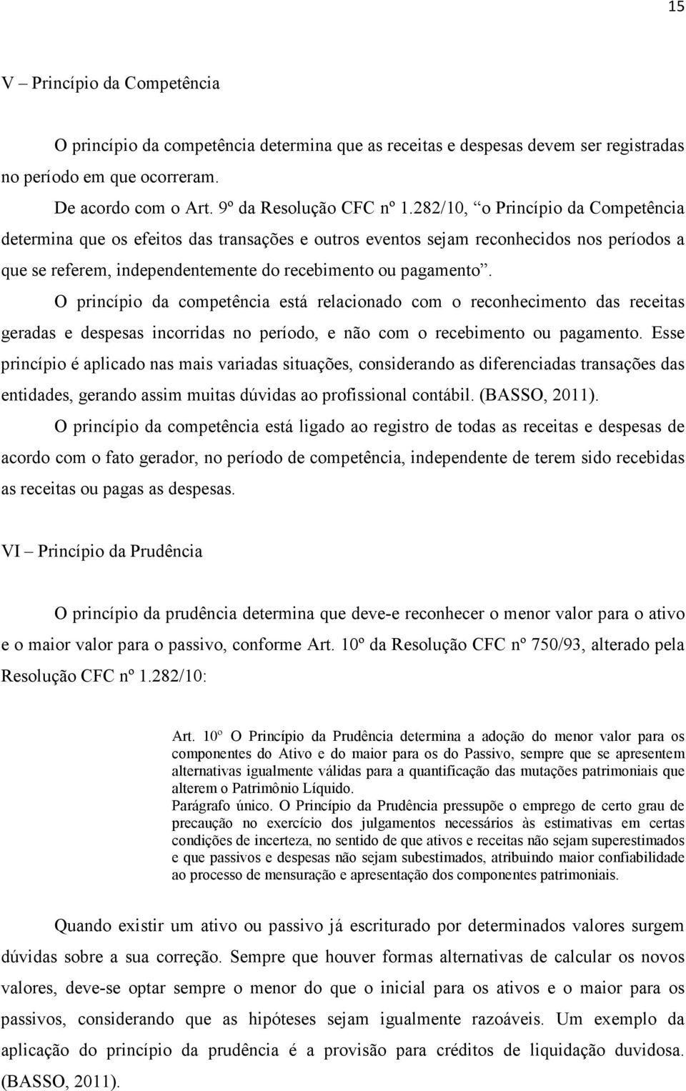 O princípio da competência está relacionado com o reconhecimento das receitas geradas e despesas incorridas no período, e não com o recebimento ou pagamento.